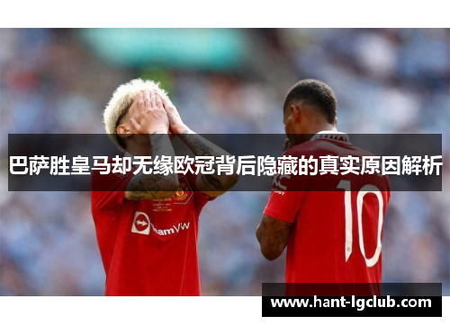 巴萨胜皇马却无缘欧冠背后隐藏的真实原因解析 巴萨胜皇马却无缘欧冠背后隐藏的真实原因解析