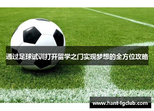 通过足球试训打开留学之门实现梦想的全方位攻略 通过足球试训打开留学之门实现梦想的全方位攻略