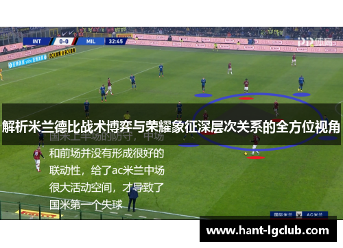 解析米兰德比战术博弈与荣耀象征深层次关系的全方位视角 解析米兰德比战术博弈与荣耀象征深层次关系的全方位视角