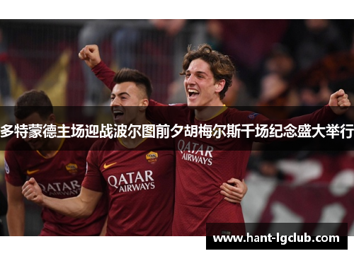 多特蒙德主场迎战波尔图前夕胡梅尔斯千场纪念盛大举行 多特蒙德主场迎战波尔图前夕胡梅尔斯千场纪念盛大举行