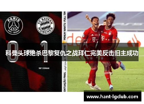 科曼头球绝杀巴黎复仇之战拜仁完美反击旧主成功 科曼头球绝杀巴黎复仇之战拜仁完美反击旧主成功
