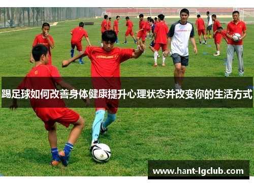 踢足球如何改善身体健康提升心理状态并改变你的生活方式