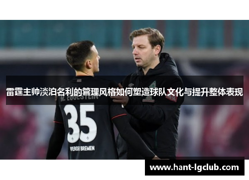 雷霆主帅淡泊名利的管理风格如何塑造球队文化与提升整体表现 雷霆主帅淡泊名利的管理风格如何塑造球队文化与提升整体表现